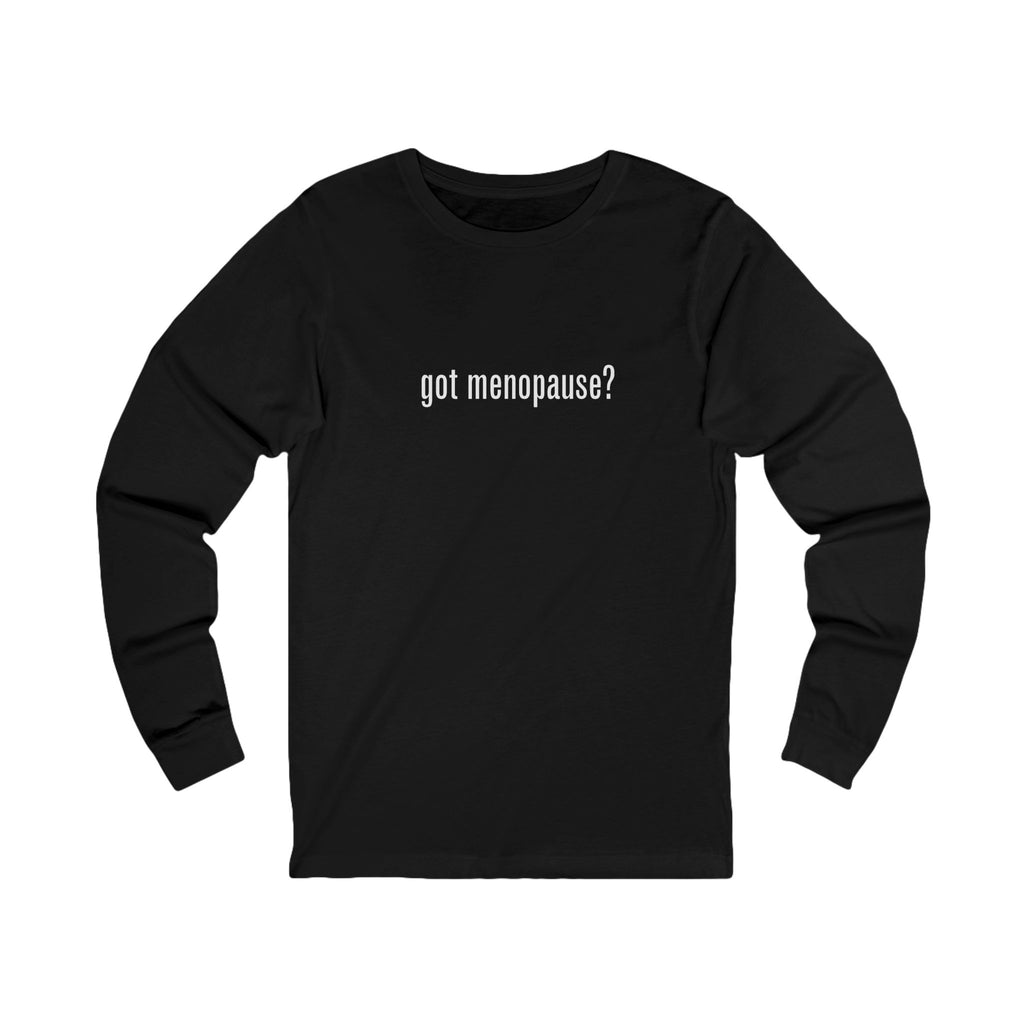 Got Menopause? Long Sleeve Tee
